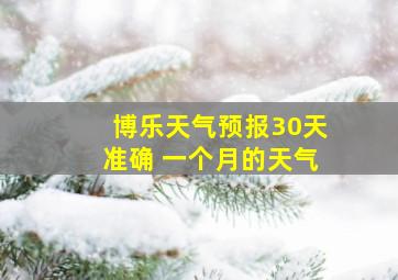 博乐天气预报30天准确 一个月的天气